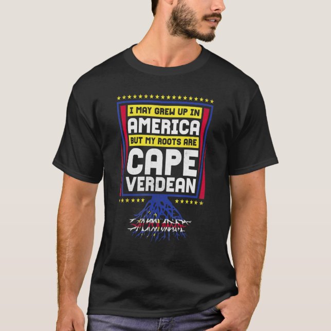 I May Grew Up In America But My Roots Are Cape Ver T-Shirt (Front)