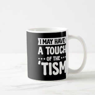 I May Have A Touch Of The Tism 2  Coffee Mug