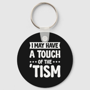 I May Have A Touch Of The Tism 2 Key Ring
