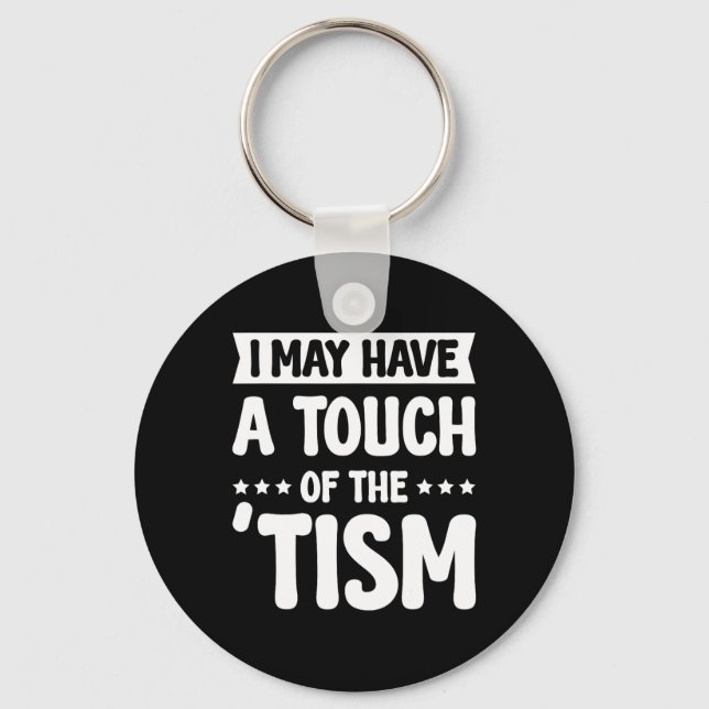 I May Have A Touch Of The Tism 2  Key Ring (Front)
