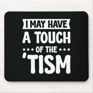 I May Have A Touch Of The Tism 2  Mouse Mat