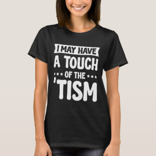I May Have A Touch Of The Tism 2 T-Shirt