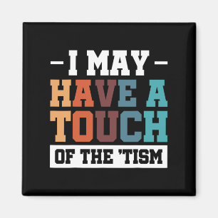 I May Have A Touch Of The Tism 3 Magnet