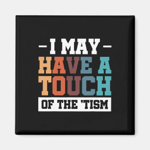 I May Have A Touch Of The Tism 3 Magnet