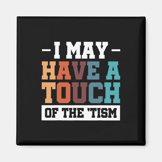 I May Have A Touch Of The Tism 3  Magnet (Front)