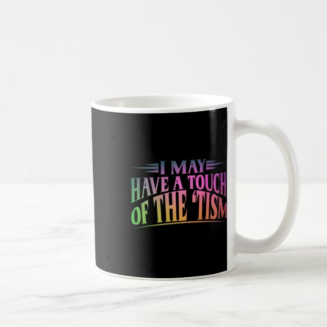 I May Have A Touch Of The Tism 4  Coffee Mug (Right)