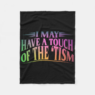 I May Have A Touch Of The Tism 4  Fleece Blanket