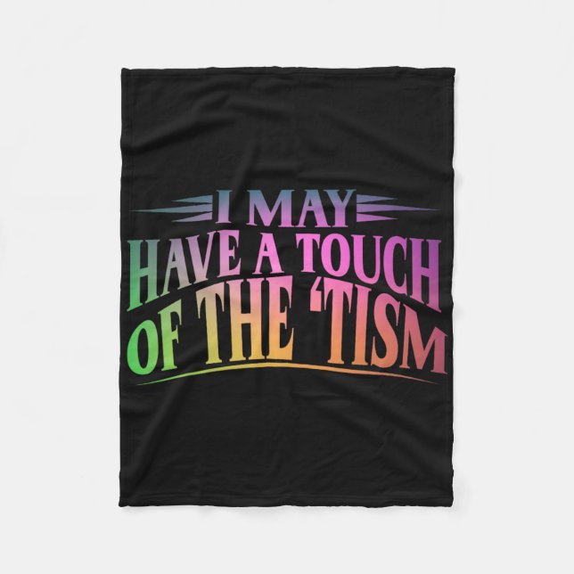 I May Have A Touch Of The Tism 4  Fleece Blanket (Front)