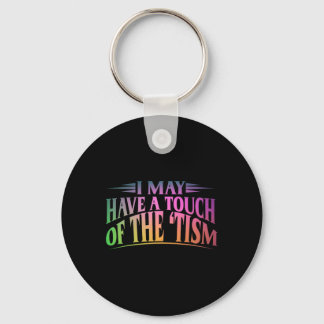 I May Have A Touch Of The Tism 4  Key Ring