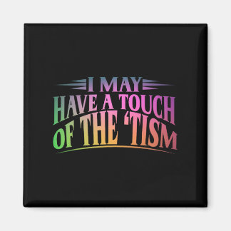 I May Have A Touch Of The Tism 4  Magnet