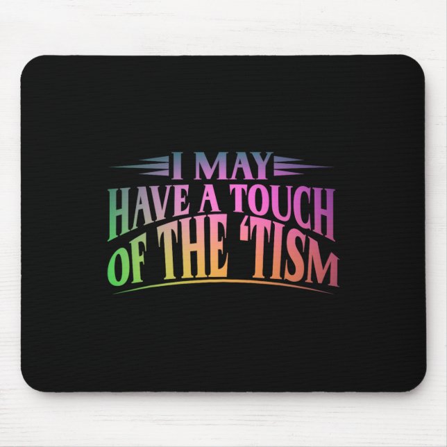 I May Have A Touch Of The Tism 4  Mouse Mat (Front)