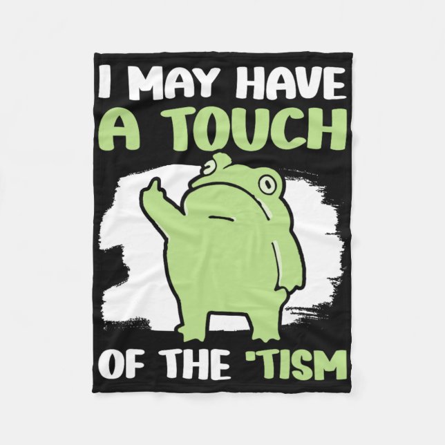 I May Have A Touch Of The Tism 5  Fleece Blanket (Front)