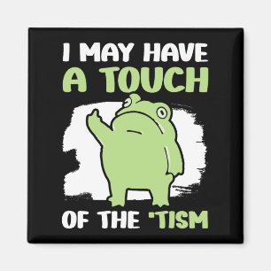 I May Have A Touch Of The Tism 5 Magnet