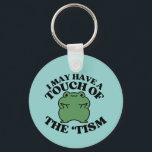 I May Have a Touch of The Tism Funny Autism Saying Key Ring<br><div class="desc">I May Have a Touch of The Tism Funny Autism Saying keychain</div>