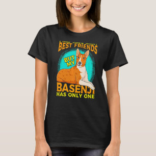 I May Have Many Best Dog Friends But My Basenji Ha T-Shirt