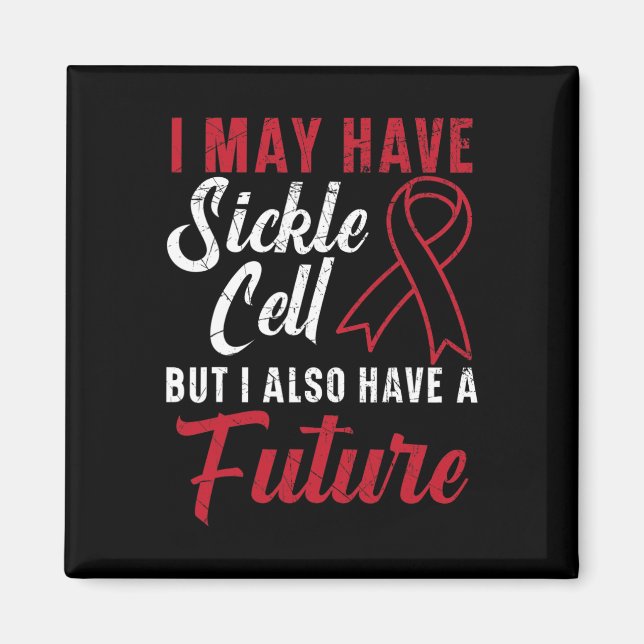 I May Have Sickle Cell But I Also Have A Future 1 Magnet (Front)