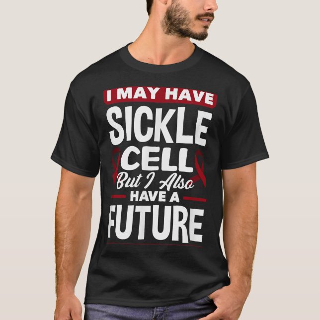 I May Have Sickle Cell But I Also Have A Future Si T-Shirt (Front)