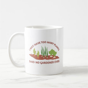 I May Have Too Many Plants Gardening Quote Coffee Mug