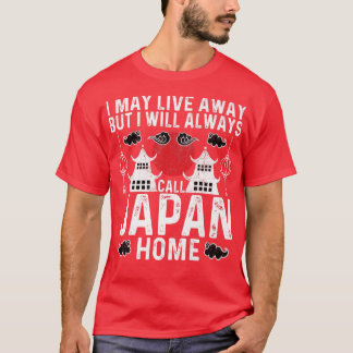 I May Live Away But I Will Always Call Japan Home  T-Shirt