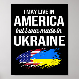 I May Live In America But I Was Made In Ukraine Am Poster