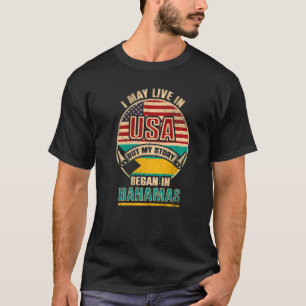 I May Live In The Usa But My Story Began In Bahama T-Shirt