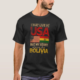 I May Live In The Usa But My Story Began In Bolivi T-Shirt