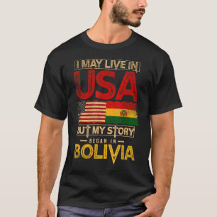 I May Live In The Usa But My Story Began In Bolivi T-Shirt