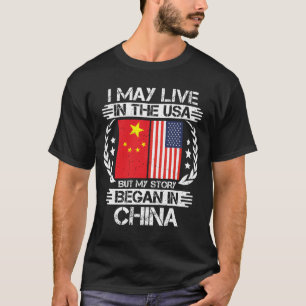 I May Live In The USA But My Story Began In China  T-Shirt