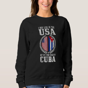I May Live In The Usa But My Story Began In Cuba C Sweatshirt