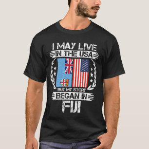 I May Live In The USA But My Story Began In Fiji T-Shirt