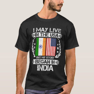 I May Live In The USA But My Story Began In India T-Shirt