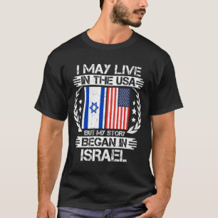 I May Live In The USA But My Story Began In Israel T-Shirt