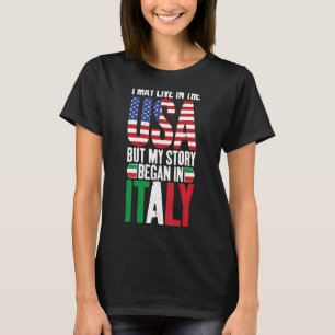 I May Live In The Usa But My Story Began In Italy T-Shirt