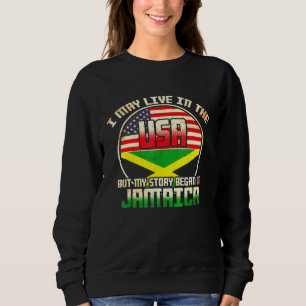 I May Live In The Usa But My Story Began In Jamaic Sweatshirt