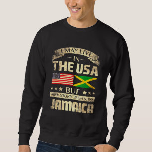 I May Live In The Usa But My Story Began In Jamaic Sweatshirt