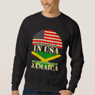 I May Live In The Usa But My Story Began In Jamaic Sweatshirt