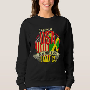 I May Live In The Usa But My Story Began In Jamaic Sweatshirt