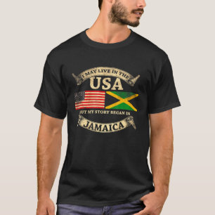 I May Live In The Usa But My Story Began In Jamaic T-Shirt