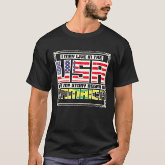 I May Live In The Usa But My Story Began In Jamaic T-Shirt