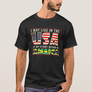 I May Live In The Usa But My Story Began In Jamaic T-Shirt
