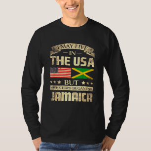 I May Live In The Usa But My Story Began In Jamaic T-Shirt