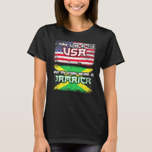 I May Live In The Usa But My Story Began In Jamaic T-Shirt