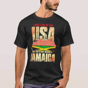 I May Live In The Usa But My Story Began In Jamaic T-Shirt