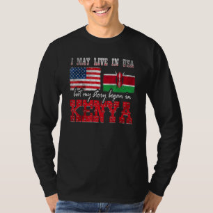 I May Live In The Usa But My Story Began In Kenya T-Shirt