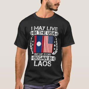 I May Live In The USA But My Story Began In Laos  T-Shirt