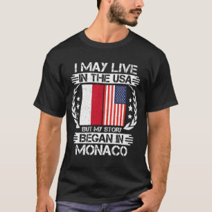 I May Live In The USA But My Story Began In monaco T-Shirt