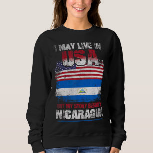 I May Live In The Usa But My Story Began In Nicara Sweatshirt
