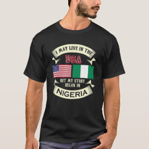 I May Live In The Usa But My Story Began In Nigeri T-Shirt