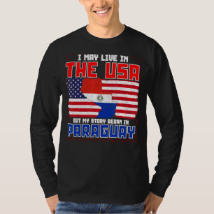 I May Live In The Usa But My Story Began In Paragu T-Shirt