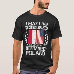 I May Live In The USA But My Story Began In poland T-Shirt
